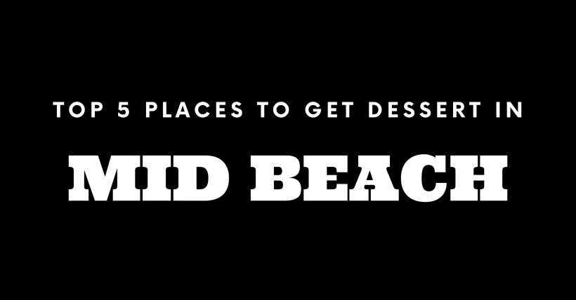 Top 5 Places to Get Dessert in Mid Beach